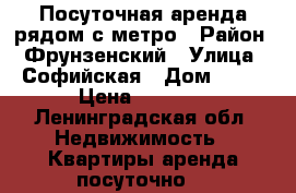 Посуточная аренда рядом с метро › Район ­ Фрунзенский › Улица ­ Софийская › Дом ­ 28 › Цена ­ 1 300 - Ленинградская обл. Недвижимость » Квартиры аренда посуточно   